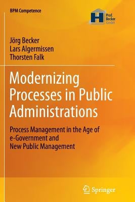 Modernizing Processes in Public Administrations: Process Management in the Age of E-Government and New Public Management by Becker, Jörg