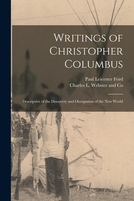 Writings of Christopher Columbus: Descriptive of the Discovery and Occupation of the New World by Ford, Paul Leicester