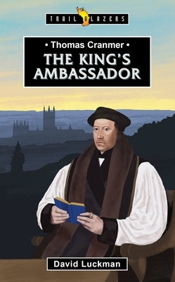 Thomas Cranmer: The King's Ambassador by Luckman, David
