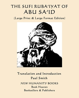 The Sufi Ruba'iyat of Abu Sa'id: (Large Print & Large Format Edition) by Smith, Paul