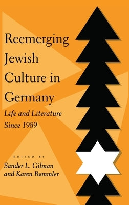 Reemerging Jewish Culture in Germany: Life and Literature Since 1989 by Gilman, Sander L.