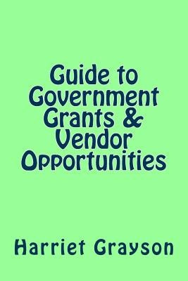 Guide to Government Grants & Vendor Opportunities by Grayson, Harriet