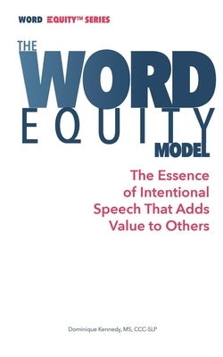 The Word Equity Model: The Essence of Intentional Speech That Adds Value to Others by Kennedy, Dominique