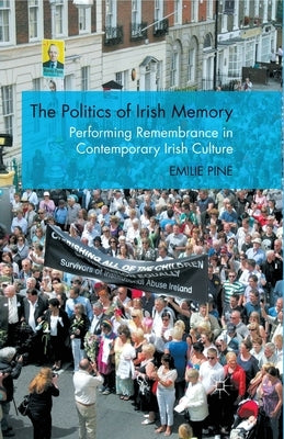 The Politics of Irish Memory: Performing Remembrance in Contemporary Irish Culture by Pine, E.