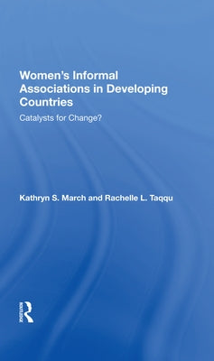 Women's Informal Associations in Developing Countries: Catalysts for Change? by March, Kathryn S.
