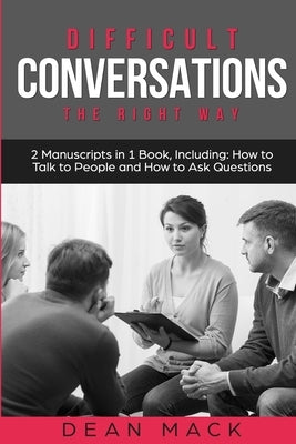 Difficult Conversations: The Right Way - Bundle - The Only 2 Books You Need to Master Though Conversations, Difficult People and Fierce Convers by Mack, Dean