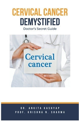 Cervical Cancer Demystified Doctors Secret Guide by Kashyap, Ankita