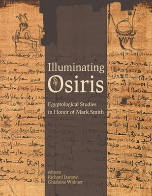 Illuminating Osiris: Egyptological Studies in Honor of Mark Smith by Jasnow, Richard