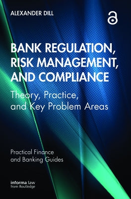Bank Regulation, Risk Management, and Compliance: Theory, Practice, and Key Problem Areas by Dill, Alexander