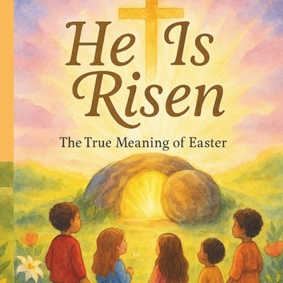 He Is Risen: The True Meaning of Easter: A Beautiful Easter Story of Jesus, the Cross, and His Resurrection by Youth, Glorious