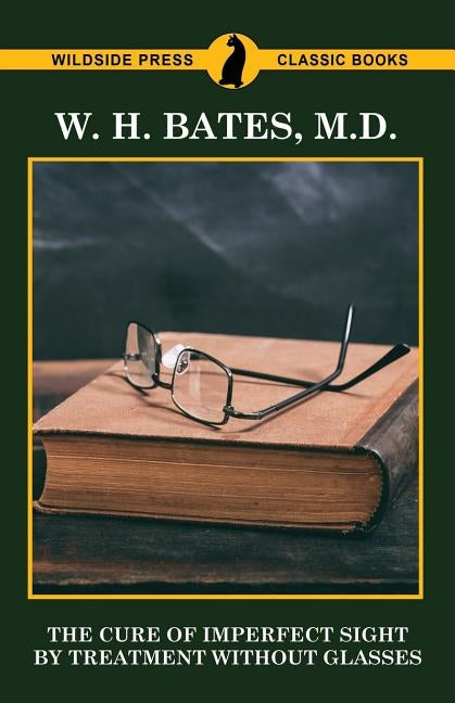 The Cure of Imperfect Sight by Treatment Without Glasses by Bates, W. H.
