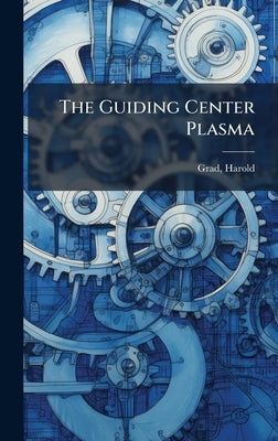 The Guiding Center Plasma by Grad, Harold