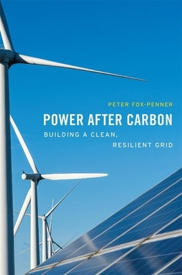Power After Carbon: Building a Clean, Resilient Grid by Fox-Penner, Peter