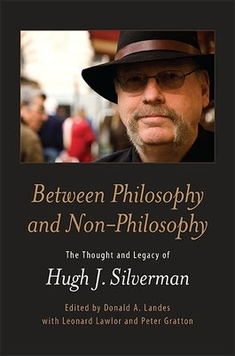 Between Philosophy and Non-Philosophy: The Thought and Legacy of Hugh J. Silverman by Landes, Donald A.