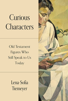 Curious Characters: Old Testament Figures Who Still Speak to Us Today by Tiemeyer, Lena-Sofia