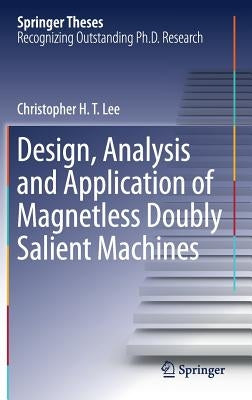 Design, Analysis and Application of Magnetless Doubly Salient Machines by Lee, Christopher H. T.