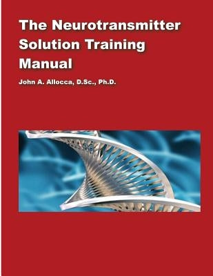 The Neurotransmitter Solution Training Manual by Allocca, John a.