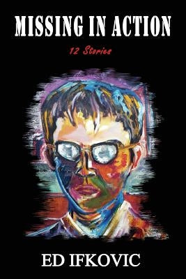 Missing in Action: 12 Stories by Ifkovic, Ed