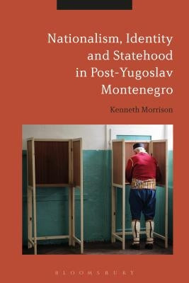 Nationalism, Identity and Statehood in Post-Yugoslav Montenegro by Morrison, Kenneth