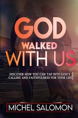 God Walked With Us: Discover how to Tap into God's Calling and Faithfulness in your life by Salomon, Michel