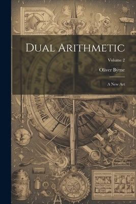 Dual Arithmetic: A New Art; Volume 2 by Byrne, Oliver