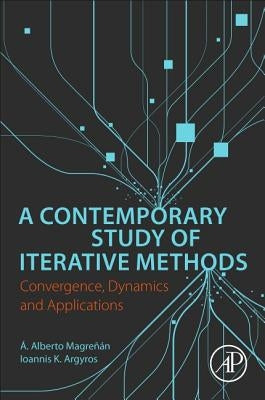 A Contemporary Study of Iterative Methods: Convergence, Dynamics and Applications by Magrenan, A. Alberto