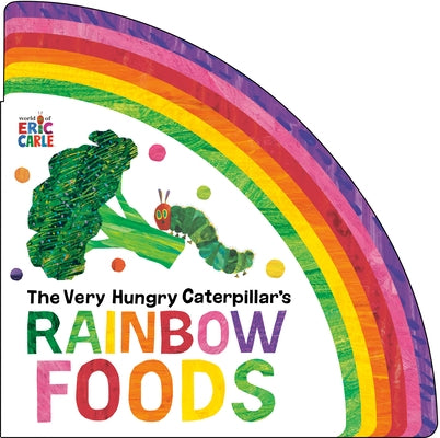 The Very Hungry Caterpillar's Rainbow Foods by Carle, Eric