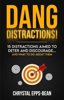 Dang Distractions: 15 Distractions Aimed to Deter and Discourage...And What to Do About Them by Epps-Bean, Chrystal