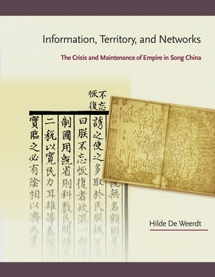 Information, Territory, and Networks: The Crisis and Maintenance of Empire in Song China by de Weerdt, Hilde