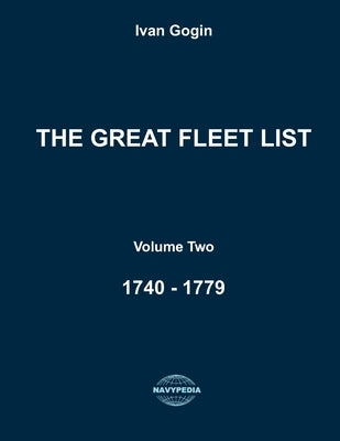 The Great Fleet List. Volume Two. 1740 - 1779: Fighting ships of the world 1740 - 1779. by Gogin, Ivan
