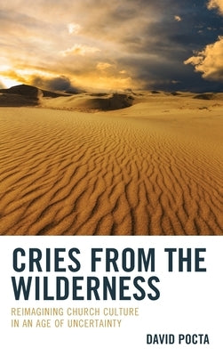 Cries from the Wilderness: Reimagining Church Culture in an Age of Uncertainty by Pocta, David