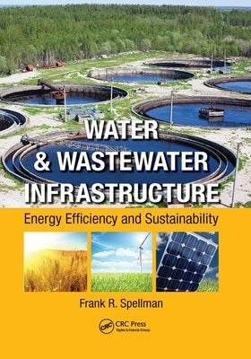 Water & Wastewater Infrastructure: Energy Efficiency and Sustainability by Spellman, Frank R.