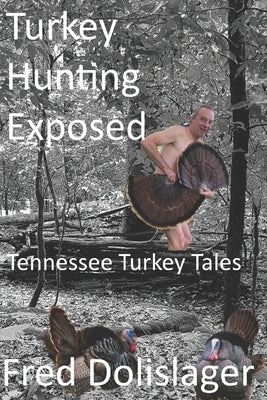 Turkey Hunting Exposed: Tennessee Turkey Tales by Dolislager, Fred
