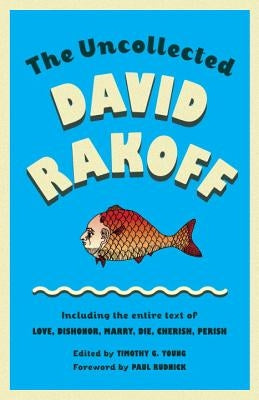 The Uncollected David Rakoff: Including the Entire Text of Love, Dishonor, Marry, Die, Cherish, Perish by Rakoff, David