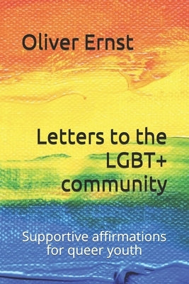 Letters to the LGBT+ community: Supportive affirmations for queer youth by Ernst, Oliver