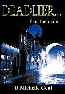 Deadlier...Than the Male by Gent, D. Michelle