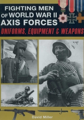 Fighting Men of World War II: Axis Forces: Uniforms, Equipment & Weapons by Miller, David