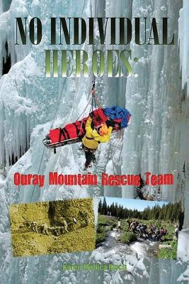 No Individual Heroes: Ouray Mountain Rescue Team by Risch, Karen Mollica
