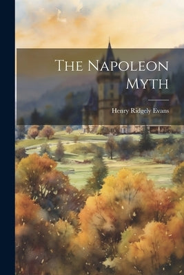 The Napoleon Myth by Evans, Henry Ridgely