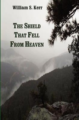 The Shield that Fell from Heaven by Kerr, William S.