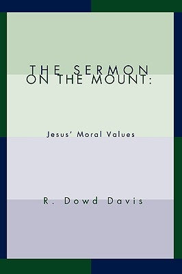 The Sermon on the Mount: Jesus' Moral Values by Davis, R. Dowd