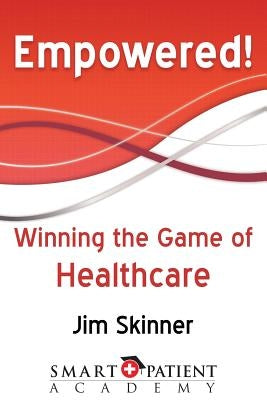 Empowered!: Winning the Game of Healthcare by Skinner, Jim