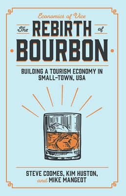 The Rebirth of Bourbon: Building a Tourism Economy in Small-Town, USA by Coomes, Steve