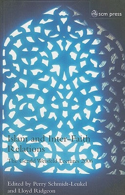 Islam and Inter-Faith Relations: The Gerald Weisfeld Lectures 2006 by Schmidt-Leukel, Perry