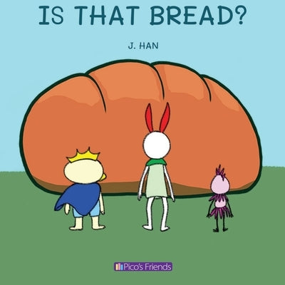 Is That Bread?: A playful and imaginative story that celebrates friendship, active play, and the joy of doing things together by Han, J.