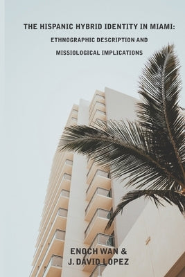 The Hispanic Hybrid Identity in Miami: Ethnographic Description and Missiological Implications by Lopez, J. David