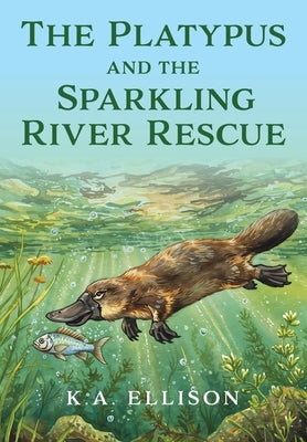 The Platypus and the Sparkling River Rescue by Ellison, K. a.
