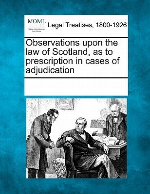 Observations Upon the Law of Scotland, as to Prescription in Cases of Adjudication by Multiple Contributors
