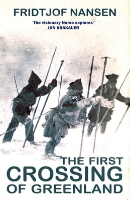 The First Crossing of Greenland: The Daring Expedition That Launched Artic Exploration by Nansen, Fridtjof