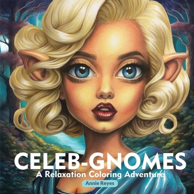 Celeb-Gnomes. A Relaxation Coloring Adventure. Stress Relief Greyscale Coloring Book for Adults by Reyes, Annie